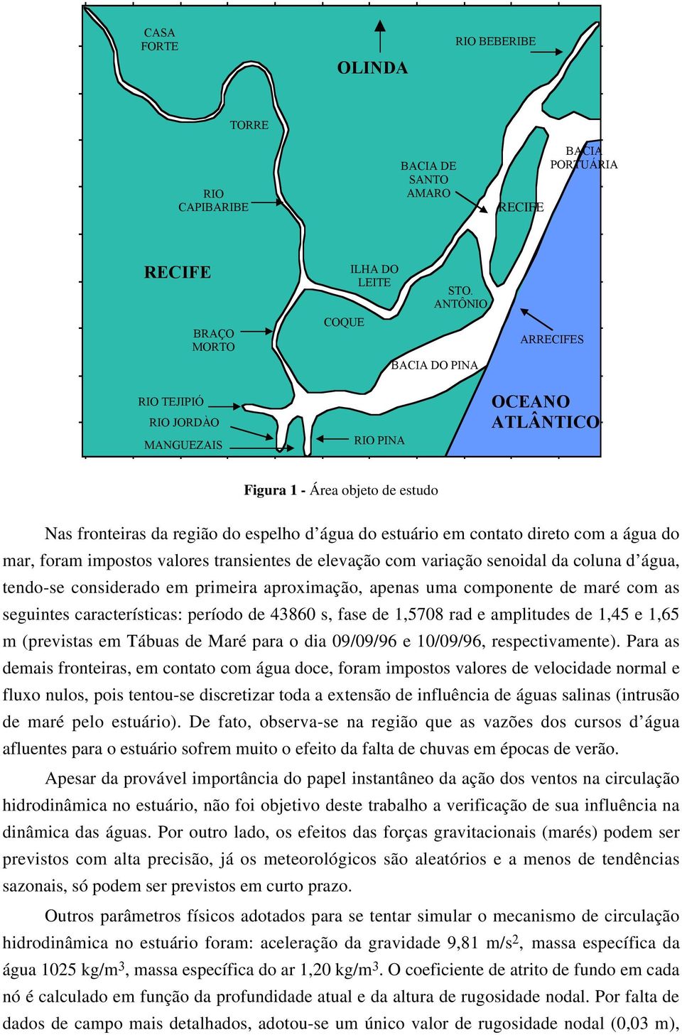 com a água do mar, foram impostos valores transientes de elevação com variação senoidal da coluna d água, tendo-se considerado em primeira aproximação, apenas uma componente de maré com as seguintes