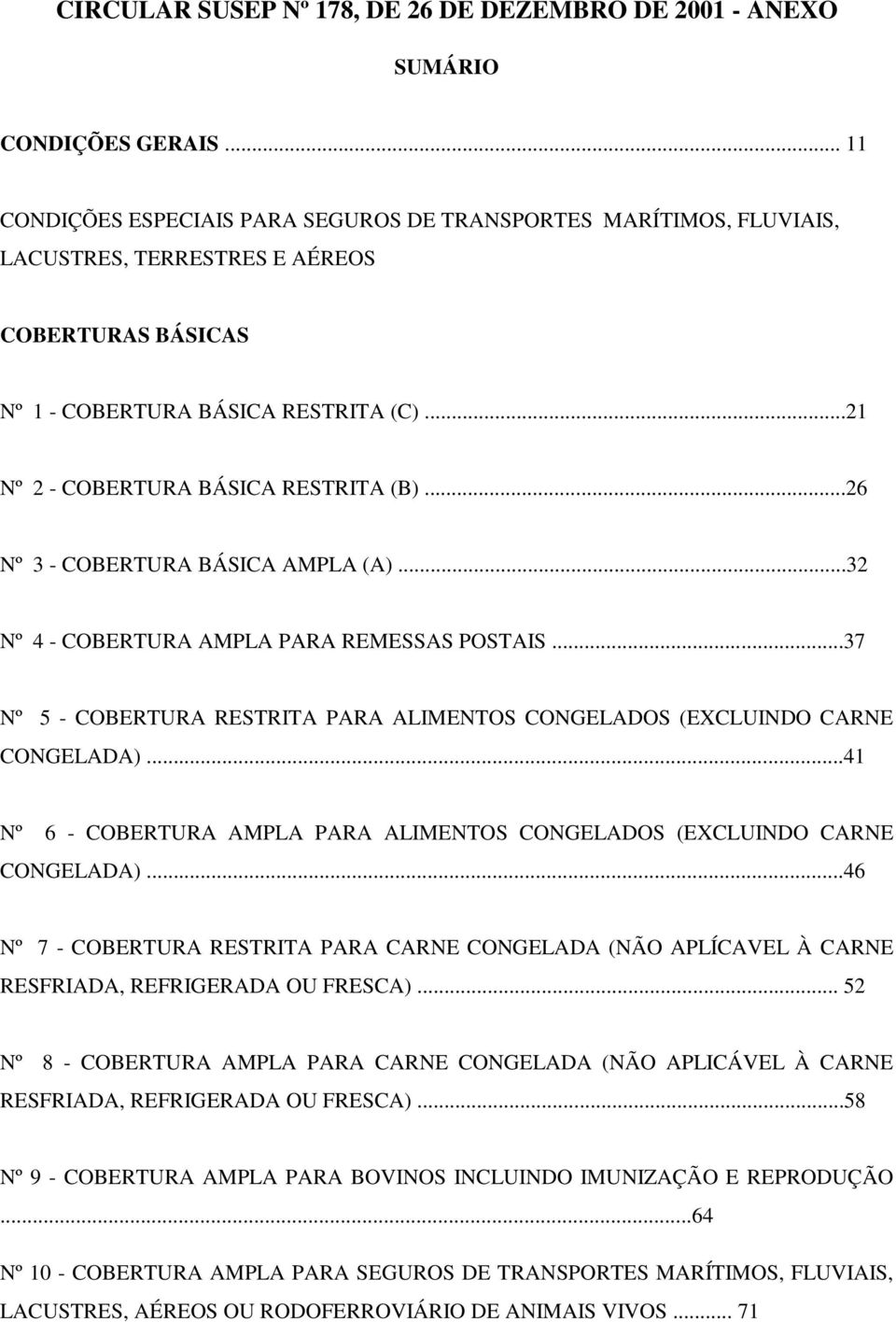 ..21 Nº 2 - COBERTURA BÁSICA RESTRITA (B)...26 Nº 3 - COBERTURA BÁSICA AMPLA (A)...32 Nº 4 - COBERTURA AMPLA PARA REMESSAS POSTAIS.