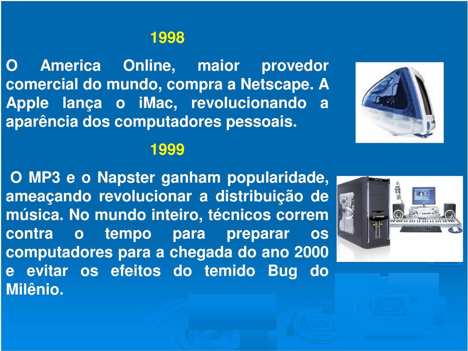 1999 O MP3 e o Napster ganham popularidade, ameaçando revolucionar a distribuição de música.