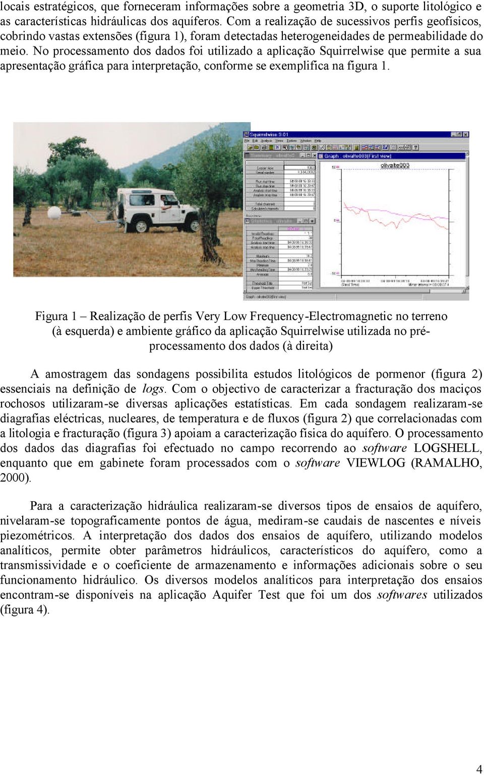 No processamento dos dados foi utilizado a aplicação Squirrelwise que permite a sua apresentação gráfica para interpretação, conforme se exemplifica na figura 1.