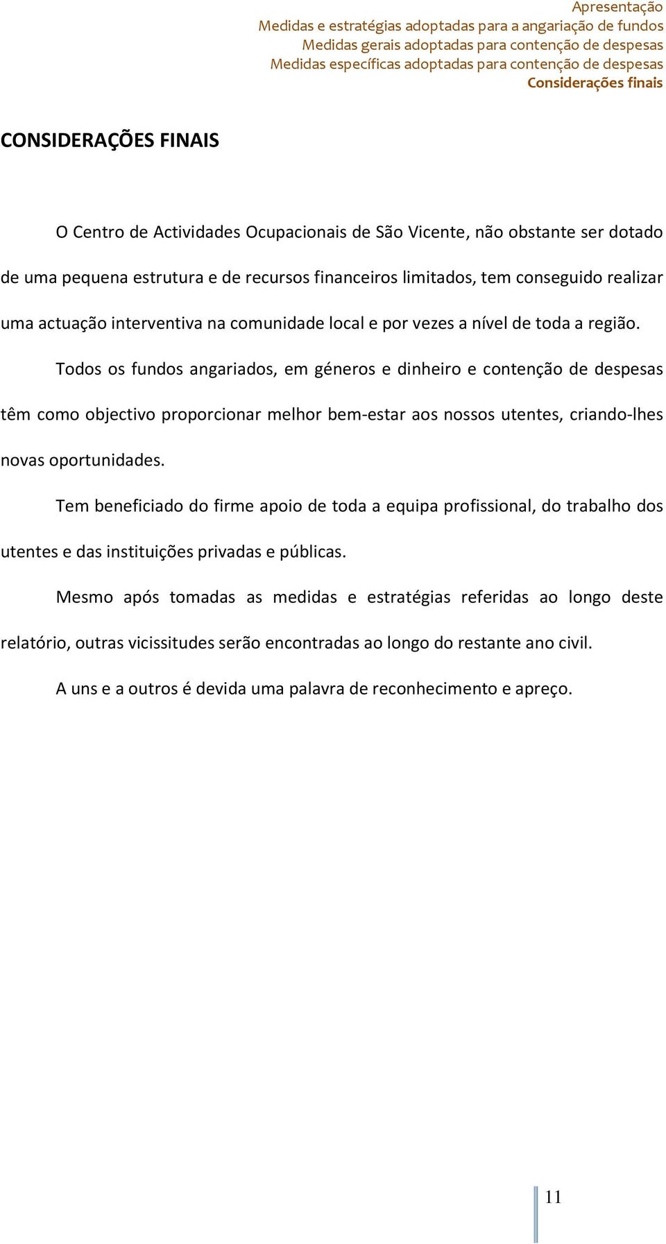 actuação interventiva na comunidade local e por vezes a nível de toda a região.