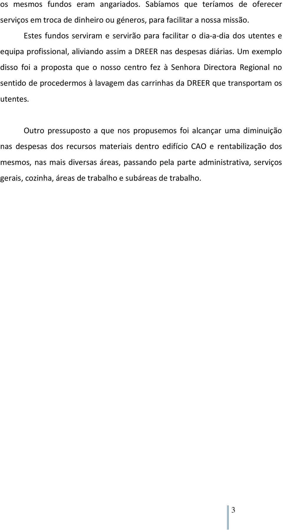 Um exemplo disso foi a proposta que o nosso centro fez à Senhora Directora Regional no sentido de procedermos à lavagem das carrinhas da DREER que transportam os utentes.