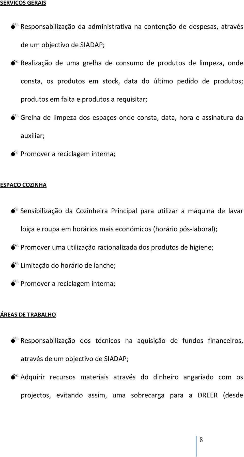 ESPAÇO COZINHA Sensibilização da Cozinheira Principal para utilizar a máquina de lavar loiça e roupa em horários mais económicos (horário pós-laboral); Promover uma utilização racionalizada dos