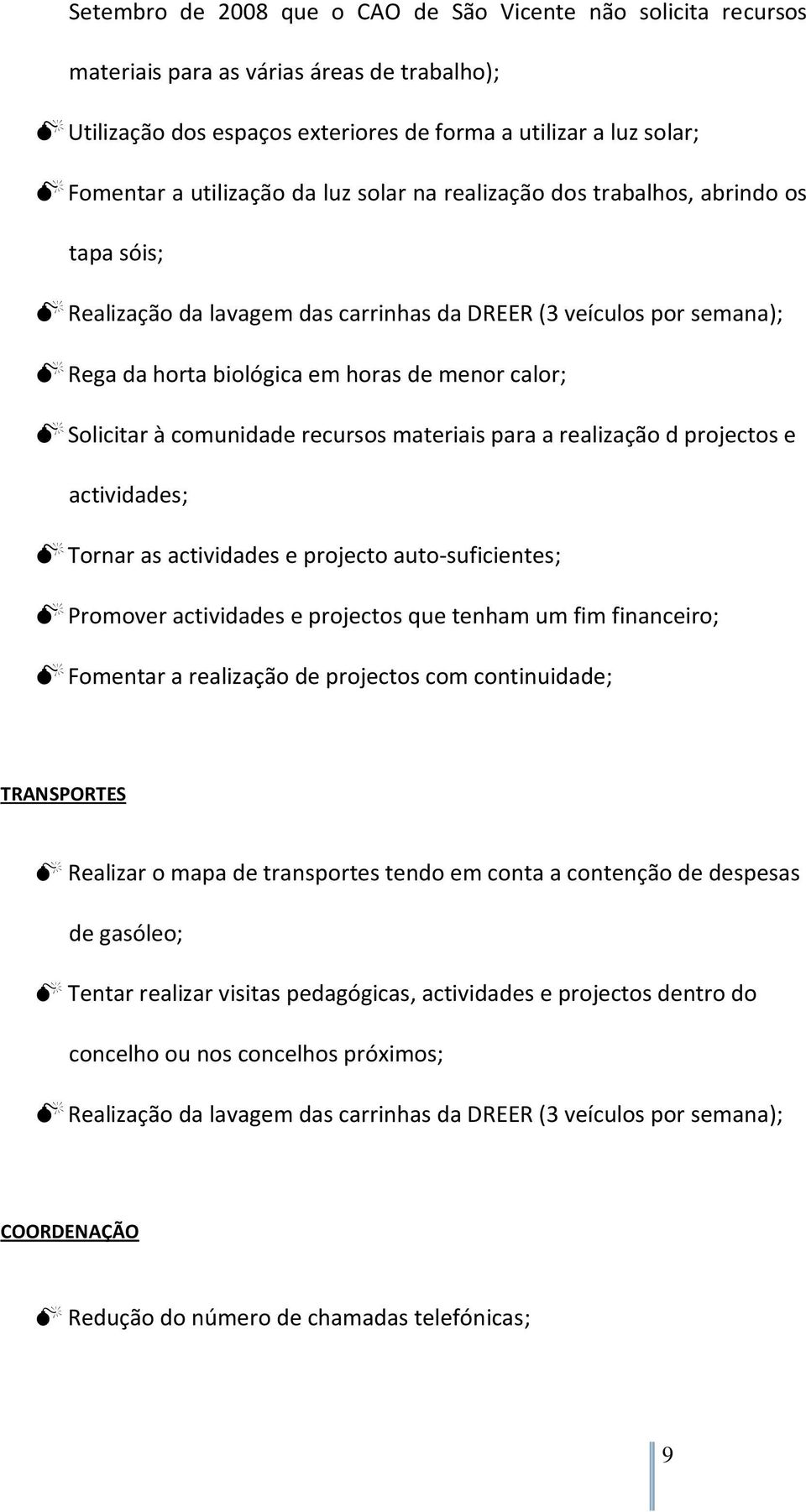 comunidade recursos materiais para a realização d projectos e actividades; Tornar as actividades e projecto auto-suficientes; Promover actividades e projectos que tenham um fim financeiro; Fomentar a