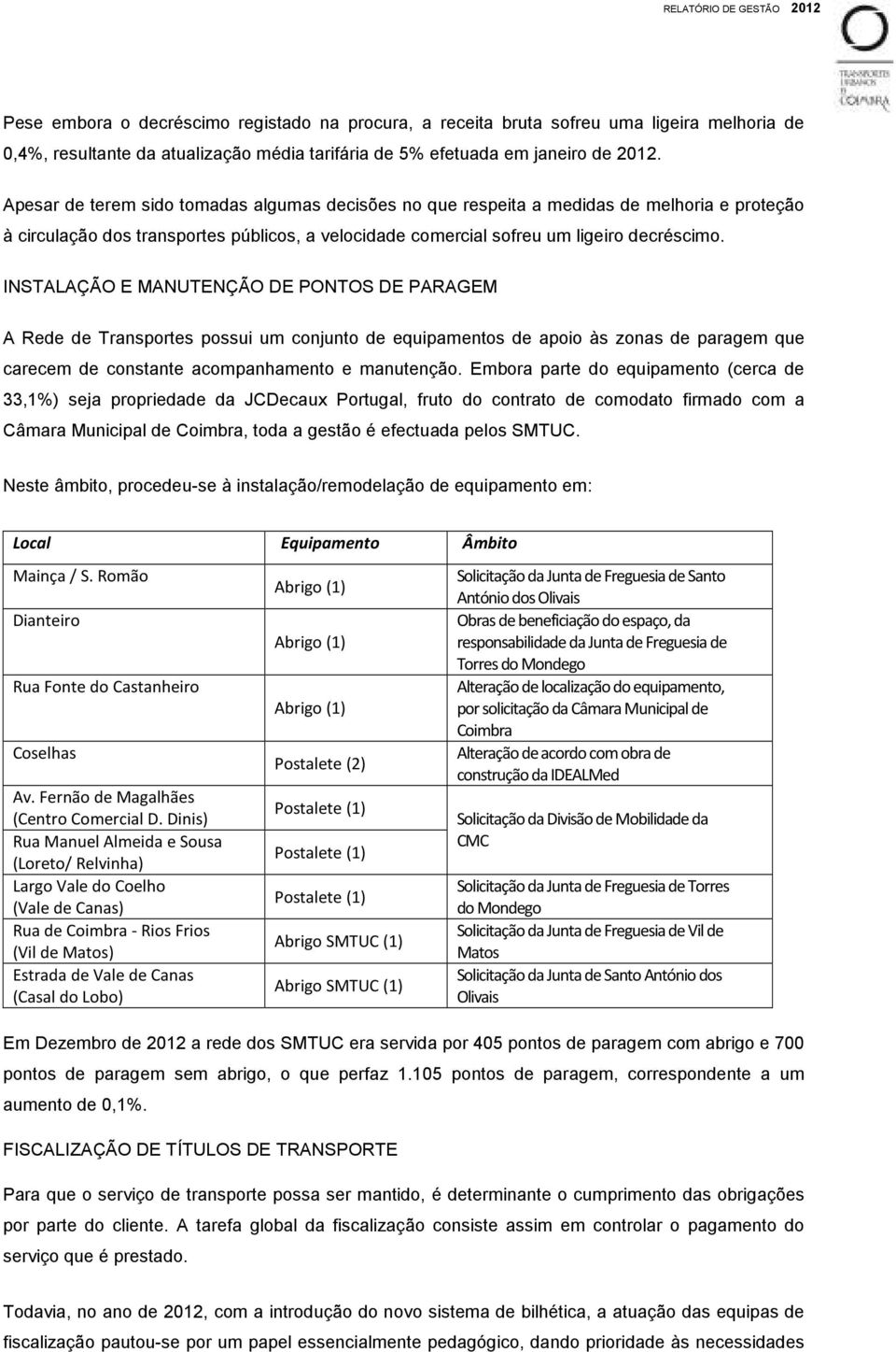 INSTALAÇÃO E MANUTENÇÃO DE PONTOS DE PARAGEM A Rede de Transportes possui um conjunto de equipamentos de apoio às zonas de paragem que carecem de constante acompanhamento e manutenção.