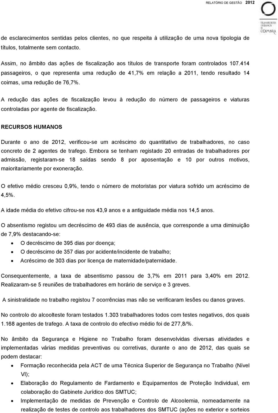 414 passageiros, o que representa uma redução de 41,7% em relação a 2011, tendo resultado 14 coimas, uma redução de 76,7%.