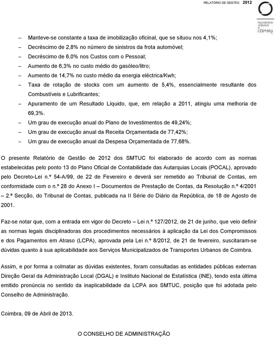 Combustíveis e Lubrificantes; Apuramento de um Resultado Líquido, que, em relação a 2011, atingiu uma melhoria de 69,3%.