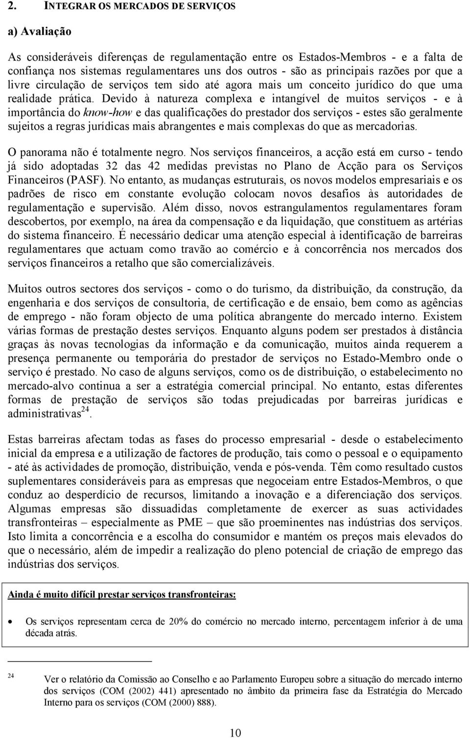 Devido à natureza complexa e intangível de muitos serviços - e à importância do know-how e das qualificações do prestador dos serviços - estes são geralmente sujeitos a regras jurídicas mais