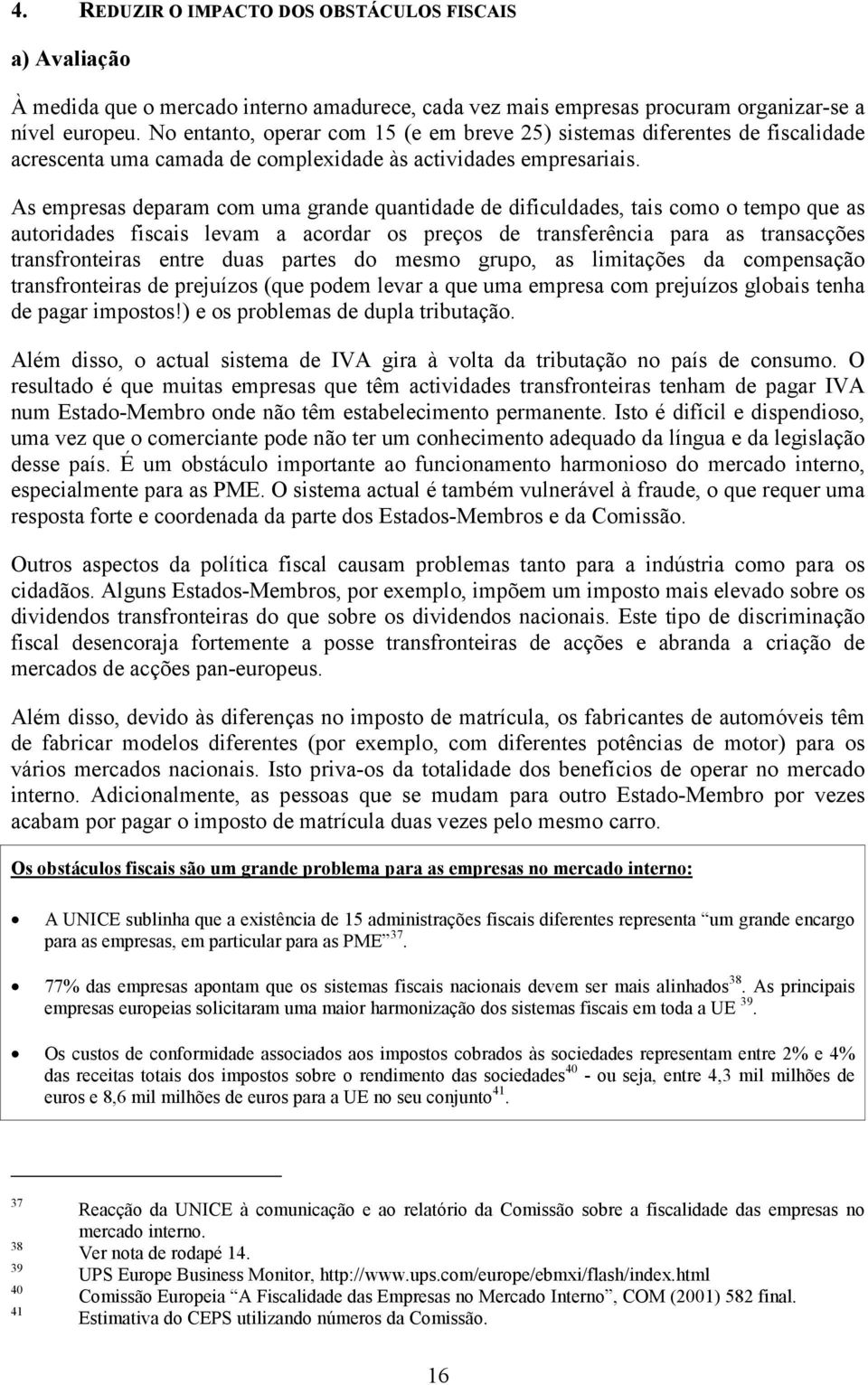 As empresas deparam com uma grande quantidade de dificuldades, tais como o tempo que as autoridades fiscais levam a acordar os preços de transferência para as transacções transfronteiras entre duas