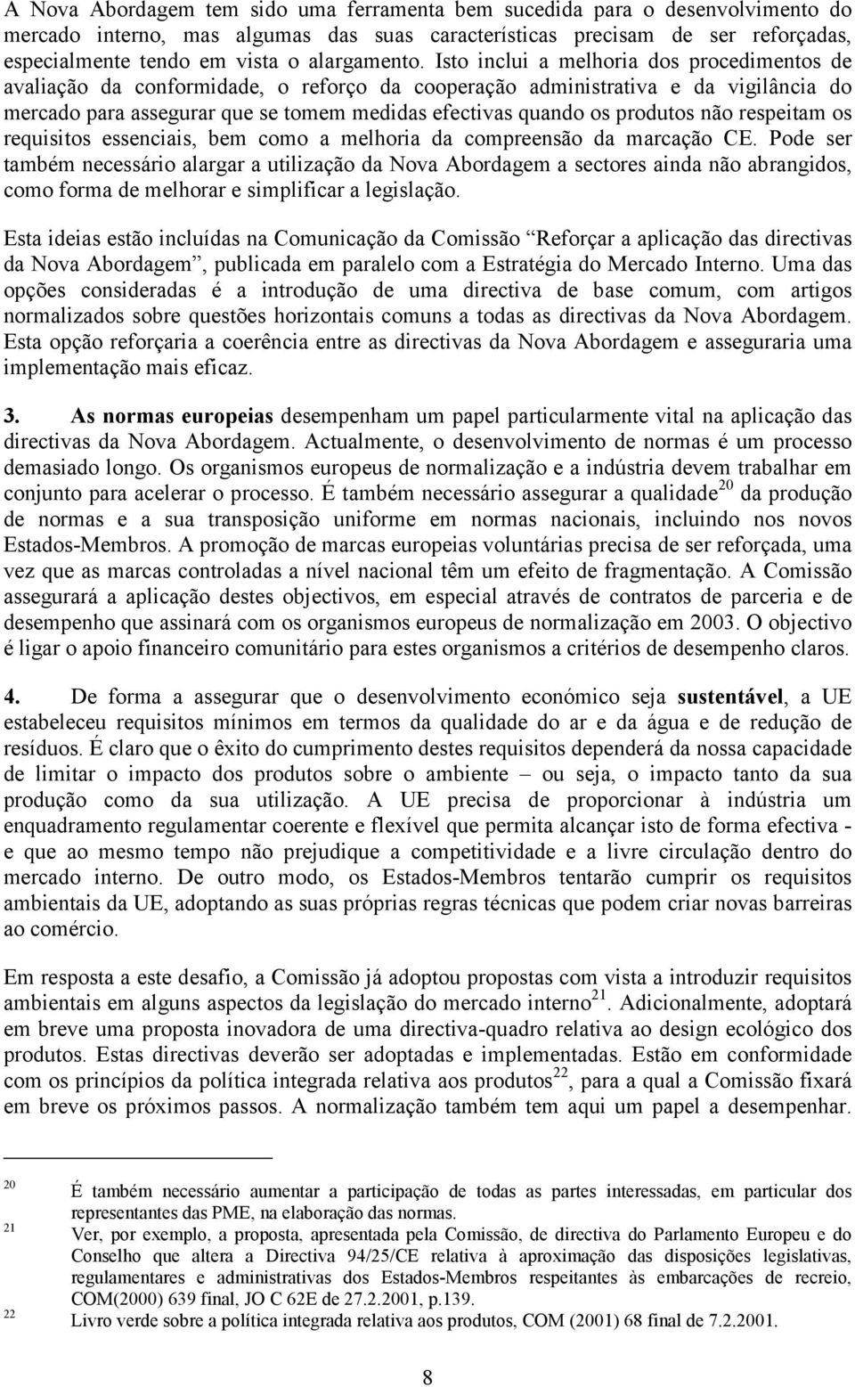 Isto inclui a melhoria dos procedimentos de avaliação da conformidade, o reforço da cooperação administrativa e da vigilância do mercado para assegurar que se tomem medidas efectivas quando os