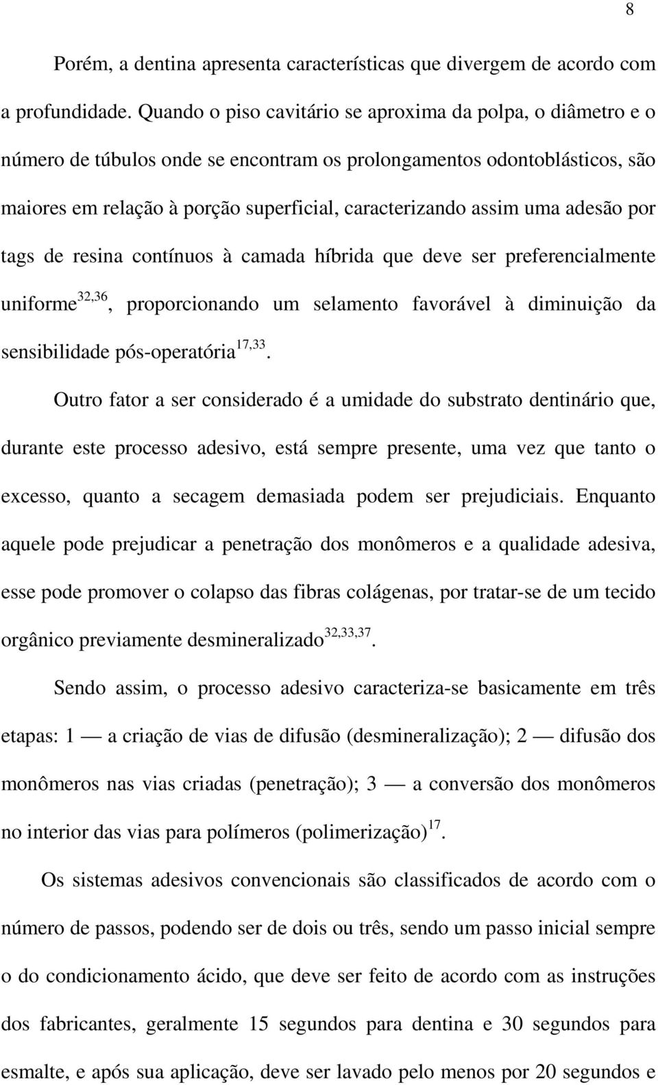 uma adesão por tags de resina contínuos à camada híbrida que deve ser preferencialmente uniforme 32,36, proporcionando um selamento favorável à diminuição da sensibilidade pós-operatória 17,33.