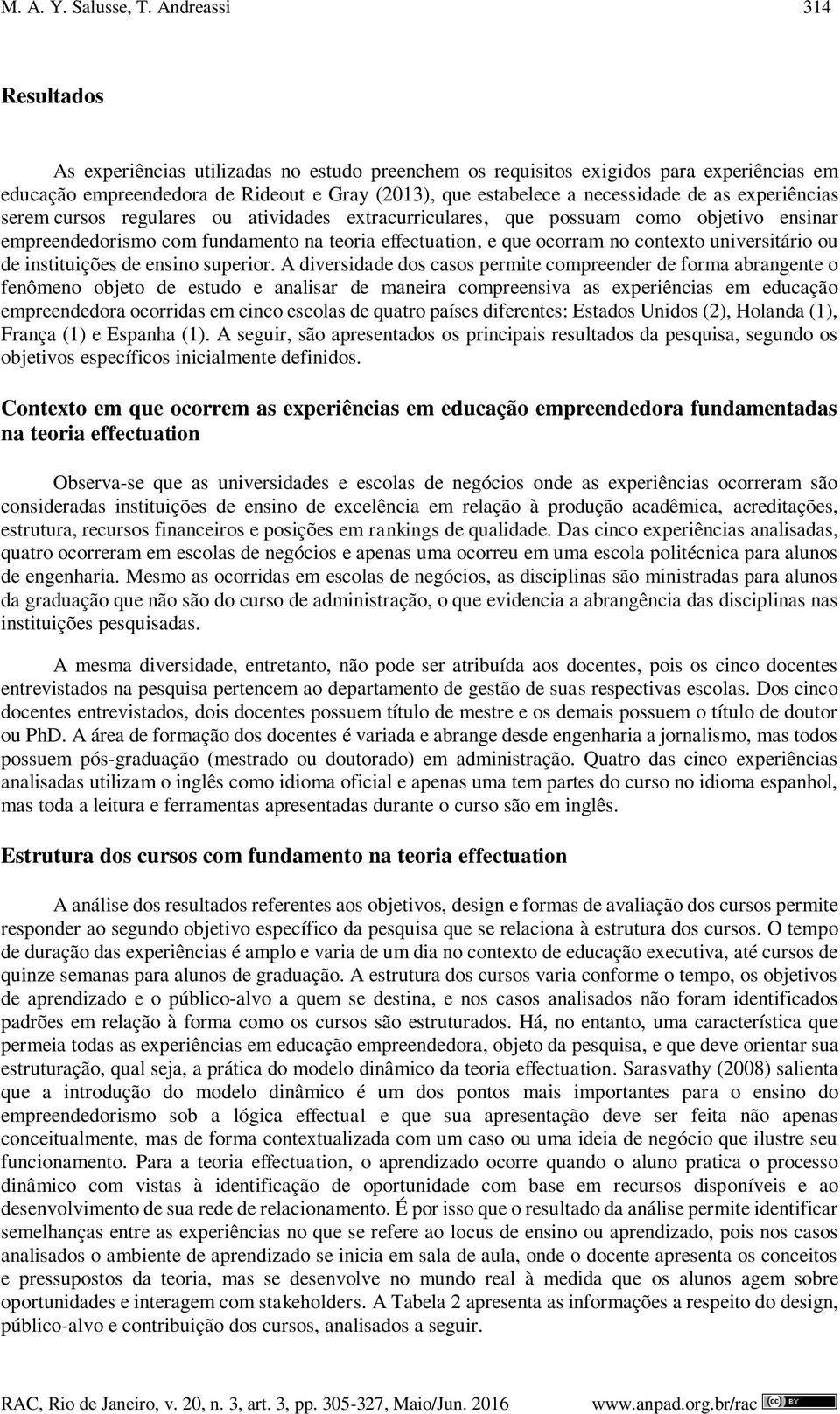 experiências serem cursos regulares ou atividades extracurriculares, que possuam como objetivo ensinar empreendedorismo com fundamento na teoria effectuation, e que ocorram no contexto universitário