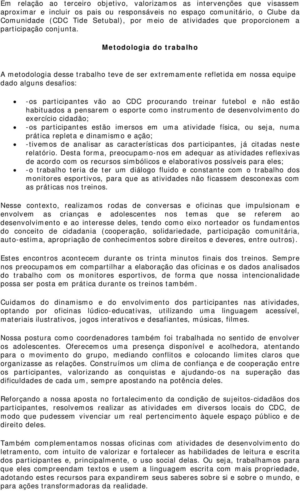 Metodologia do trabalho A metodologia desse trabalho teve de ser extremamente refletida em nossa equipe dado alguns desafios: -os participantes vão ao CDC procurando treinar futebol e não estão