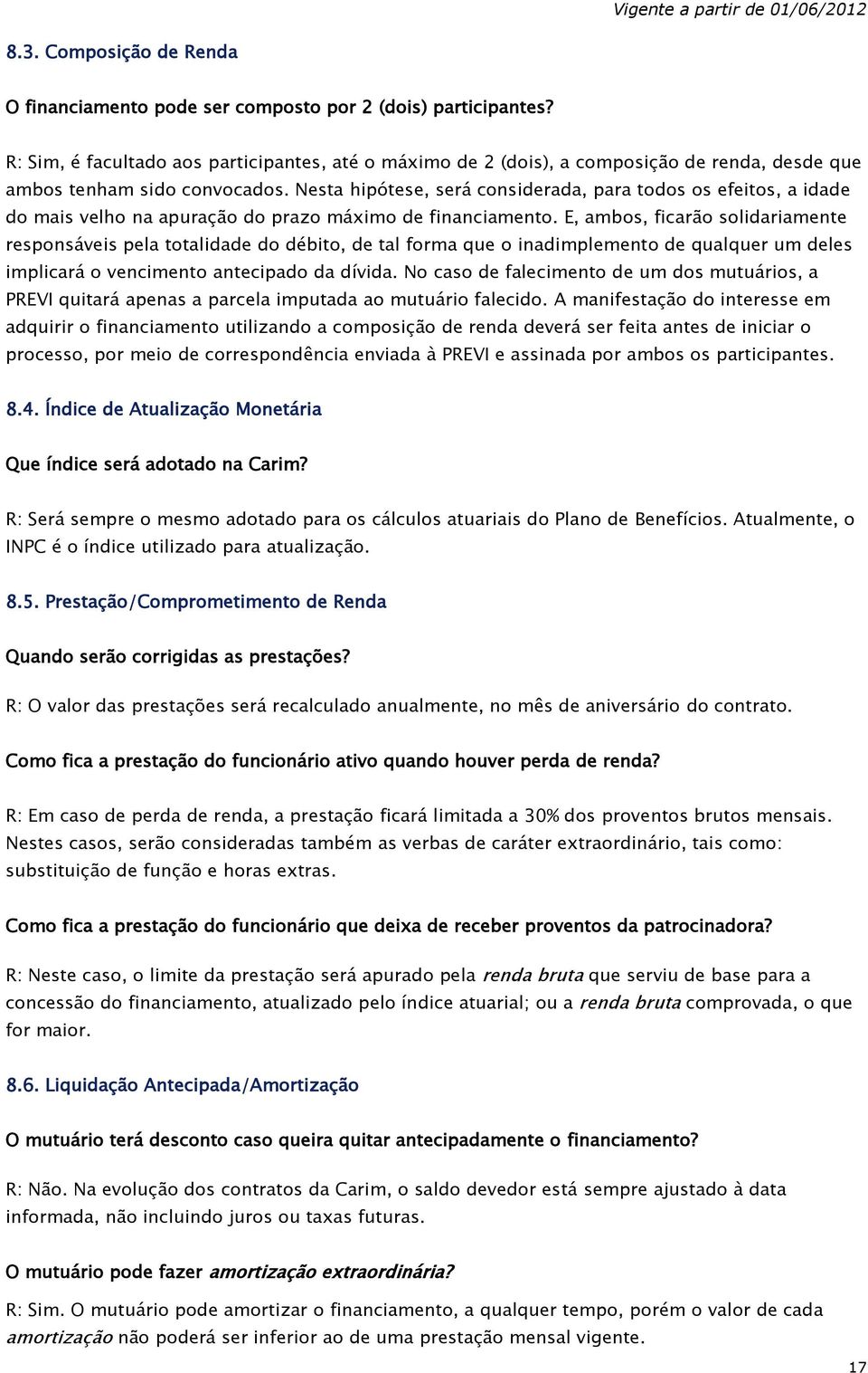 Nesta hipótese, será considerada, para todos os efeitos, a idade do mais velho na apuração do prazo máximo de financiamento.