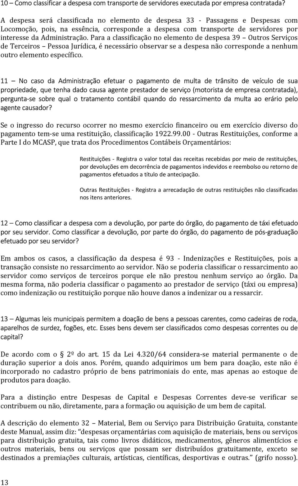 Para a classificação no elemento de despesa 39 Outros Serviços de Terceiros Pessoa Jurídica, é necessário observar se a despesa não corresponde a nenhum outro elemento específico.