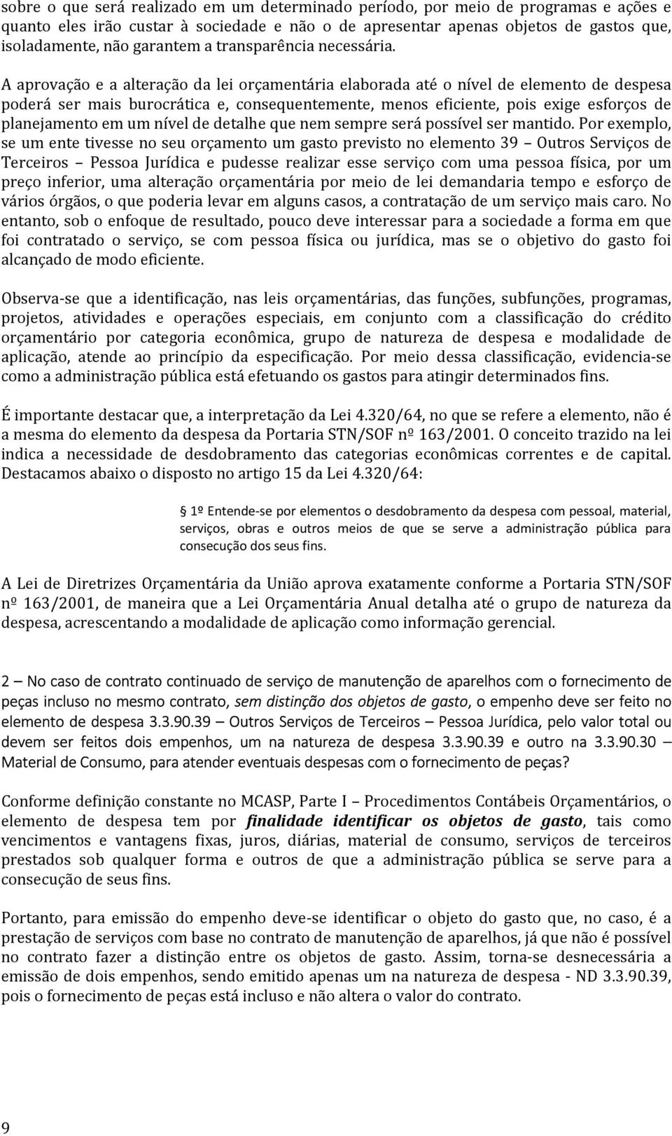 A aprovação e a alteração da lei orçamentária elaborada até o nível de elemento de despesa poderá ser mais burocrática e, consequentemente, menos eficiente, pois exige esforços de planejamento em um