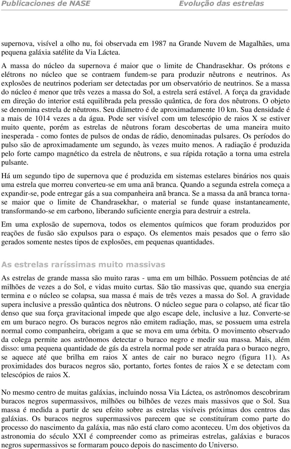 Se a massa do núcleo é menor que três vezes a massa do Sol, a estrela será estável. A força da gravidade em direção do interior está equilibrada pela pressão quântica, de fora dos nêutrons.