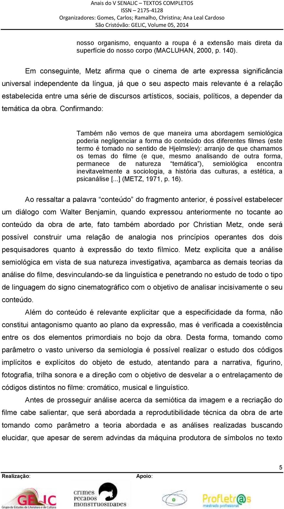 artísticos, sociais, políticos, a depender da temática da obra.