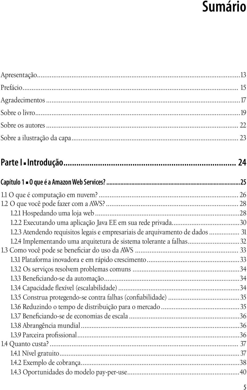 .. 31 1.2.4 Implementando uma arquitetura de sistema tolerante a falhas...32 1.3 Como você pode se beneficiar do uso da AWS... 33 1.3.1 Plataforma inovadora e em rápido crescimento...33 1.3.2 Os serviços resolvem problemas comuns.