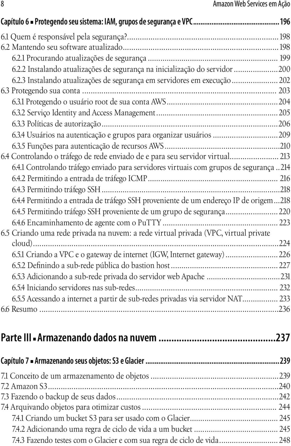 ..204 6.3.2 Serviço Identity and Access Management...205 6.3.3 Políticas de autorização...206 6.3.4 Usuários na autenticação e grupos para organizar usuários...209 6.3.5 Funções para autenticação de recursos AWS.