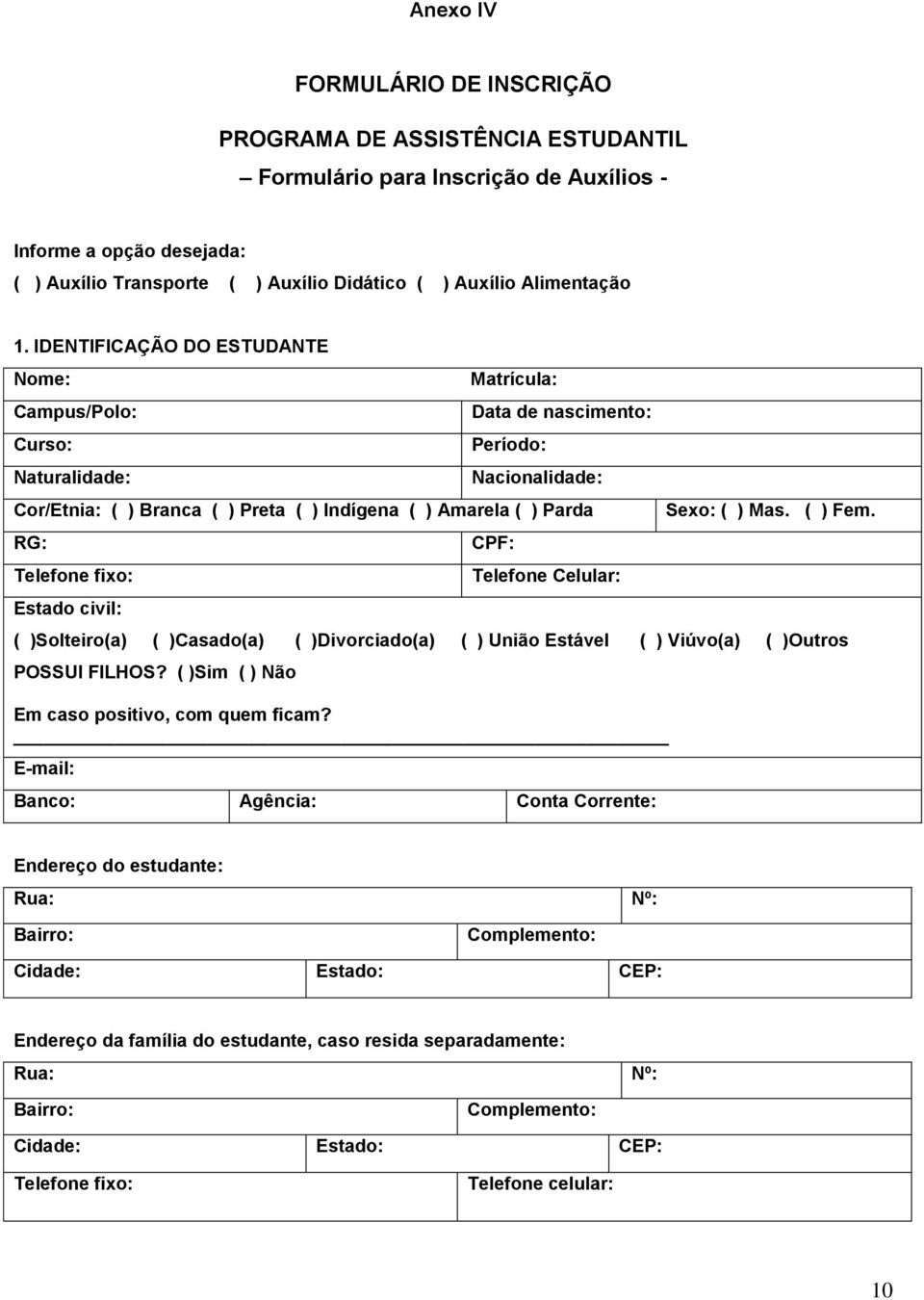 IDENTIFICAÇÃO DO ESTUDANTE Nome: Campus/Polo: Curso: Naturalidade: Matrícula: Data de nascimento: Período: Nacionalidade: Cor/Etnia: ( ) Branca ( ) Preta ( ) Indígena ( ) Amarela ( ) Parda RG: