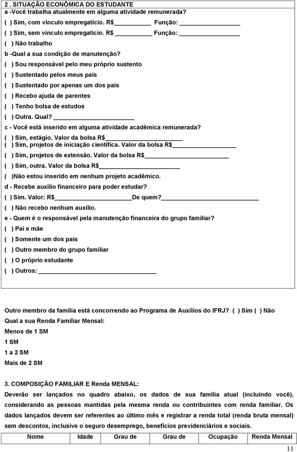 ( ) Sou responsável pelo meu próprio sustento ( ) Sustentado pelos meus pais ( ) Sustentado por apenas um dos pais ( ) Recebo ajuda de parentes ( ) Tenho bolsa de estudos ( ) Outra. Qual?