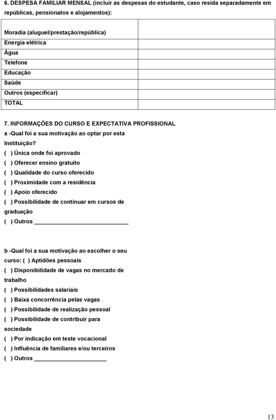 ( ) Única onde foi aprovado ( ) Oferecer ensino gratuito ( ) Qualidade do curso oferecido ( ) Proximidade com a residência ( ) Apoio oferecido ( ) Possibilidade de continuar em cursos de graduação (