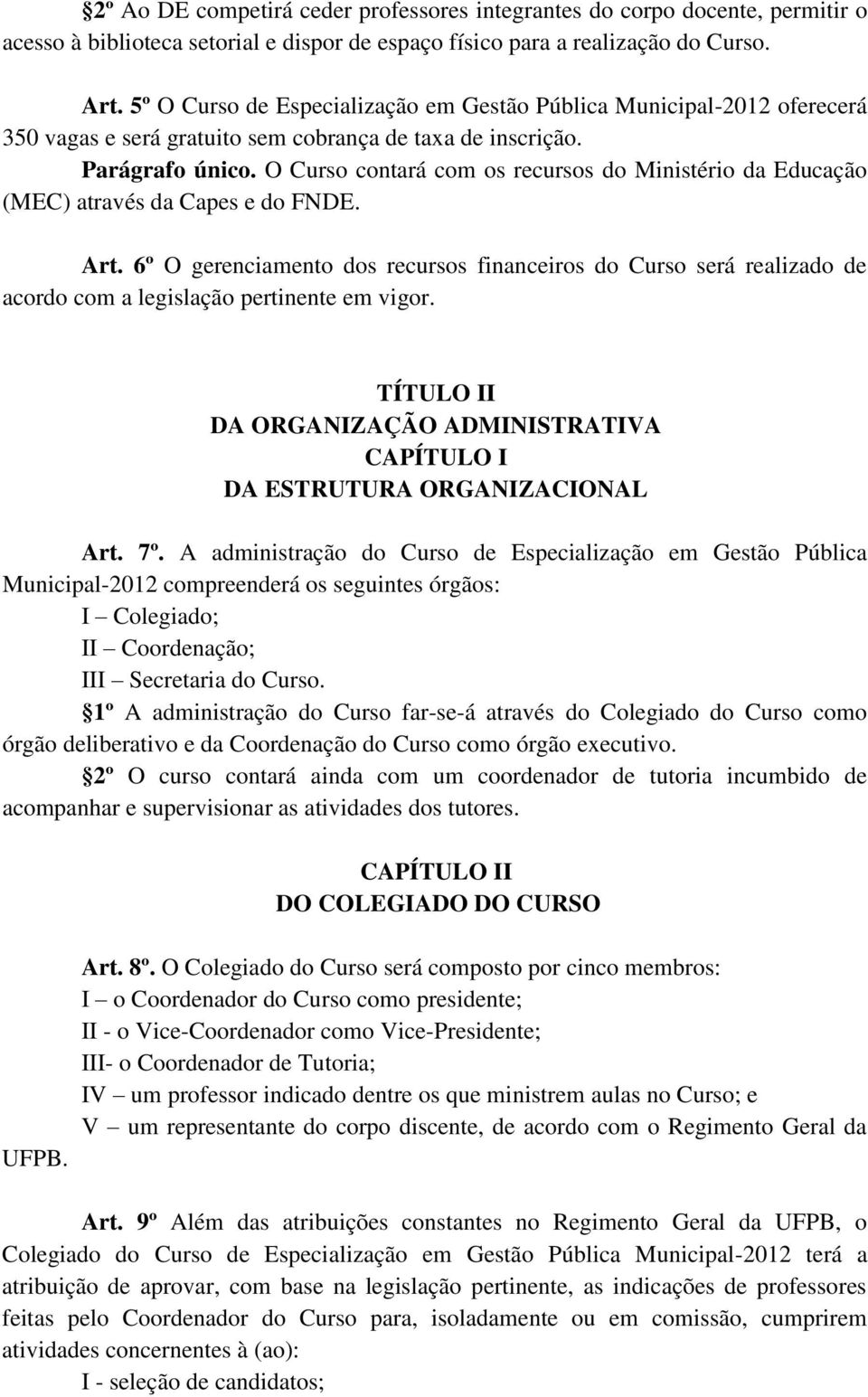 O Curso contará com os recursos do Ministério da Educação (MEC) através da Capes e do FNDE. Art.