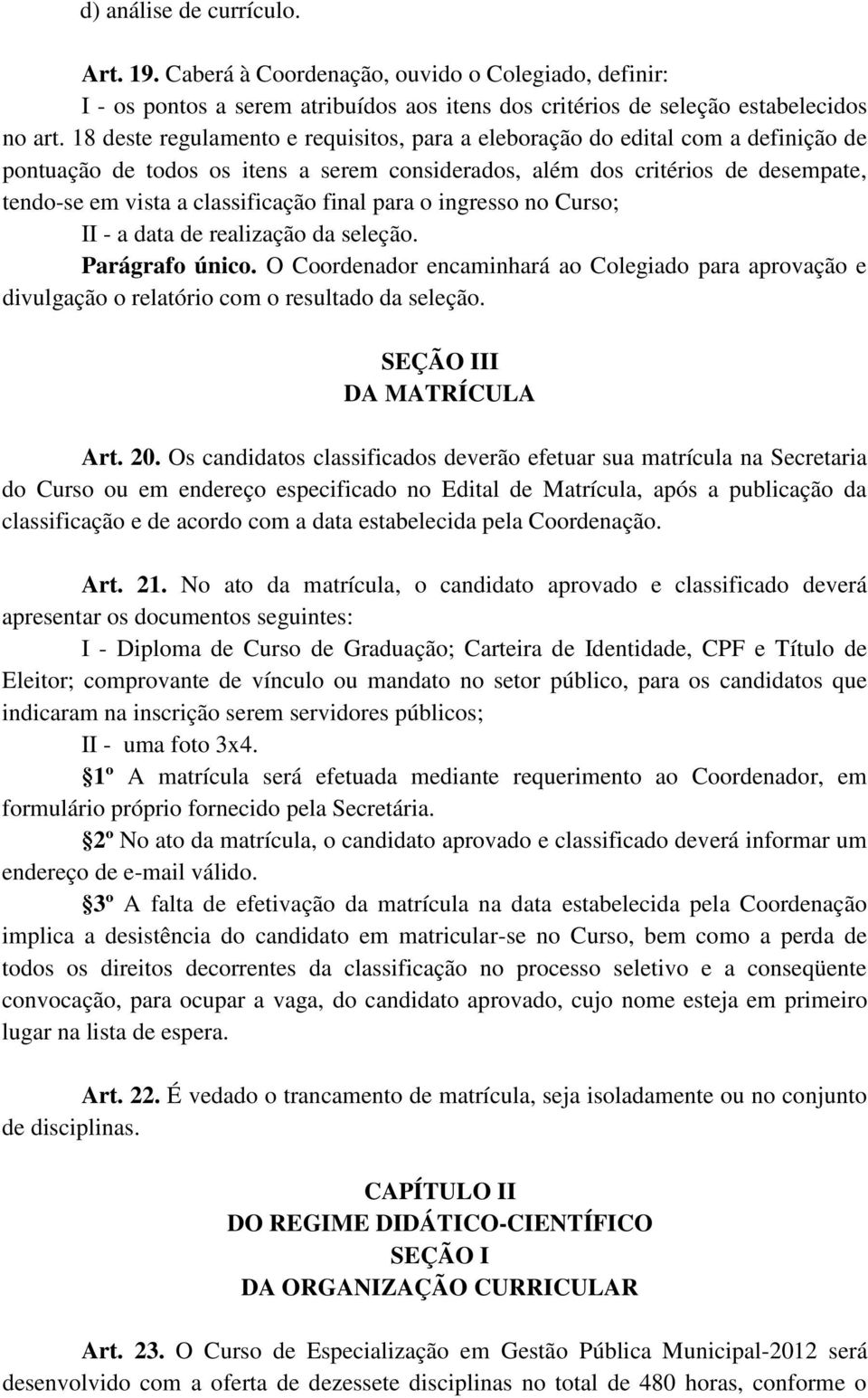 final para o ingresso no Curso; II - a data de realização da seleção. Parágrafo único. O Coordenador encaminhará ao Colegiado para aprovação e divulgação o relatório com o resultado da seleção.