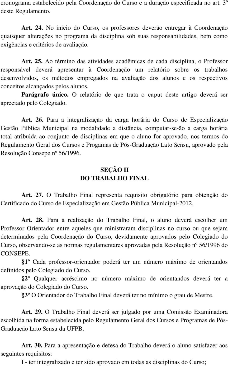 Ao término das atividades acadêmicas de cada disciplina, o Professor responsável deverá apresentar à Coordenação um relatório sobre os trabalhos desenvolvidos, os métodos empregados na avaliação dos