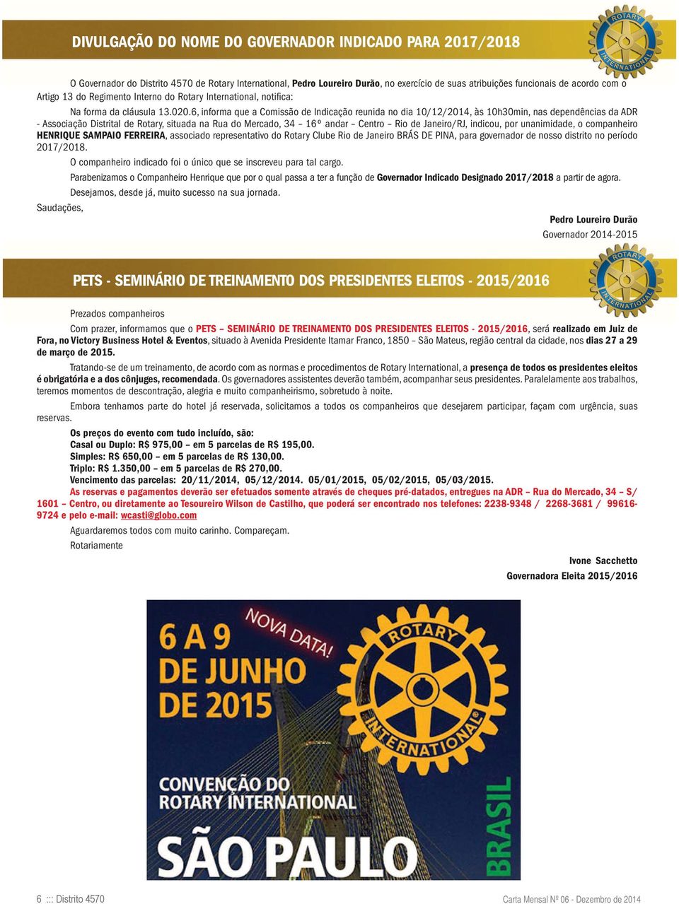 6, informa que a Comissão de Indicação reunida no dia //, às h0min, nas dependências da ADR - Associação Distrital de Rotary, situada na Rua do Mercado, º andar Centro Rio de Janeiro/RJ, indicou, por