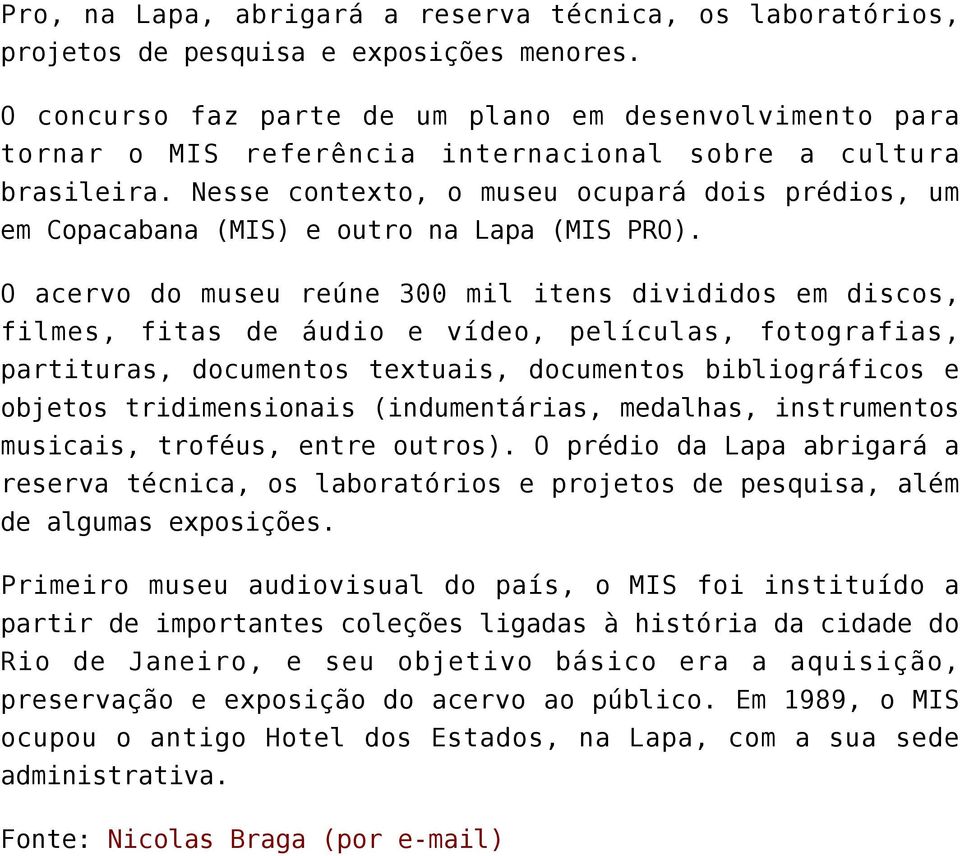 Nesse contexto, o museu ocupará dois prédios, um em Copacabana (MIS) e outro na Lapa (MIS PRO).