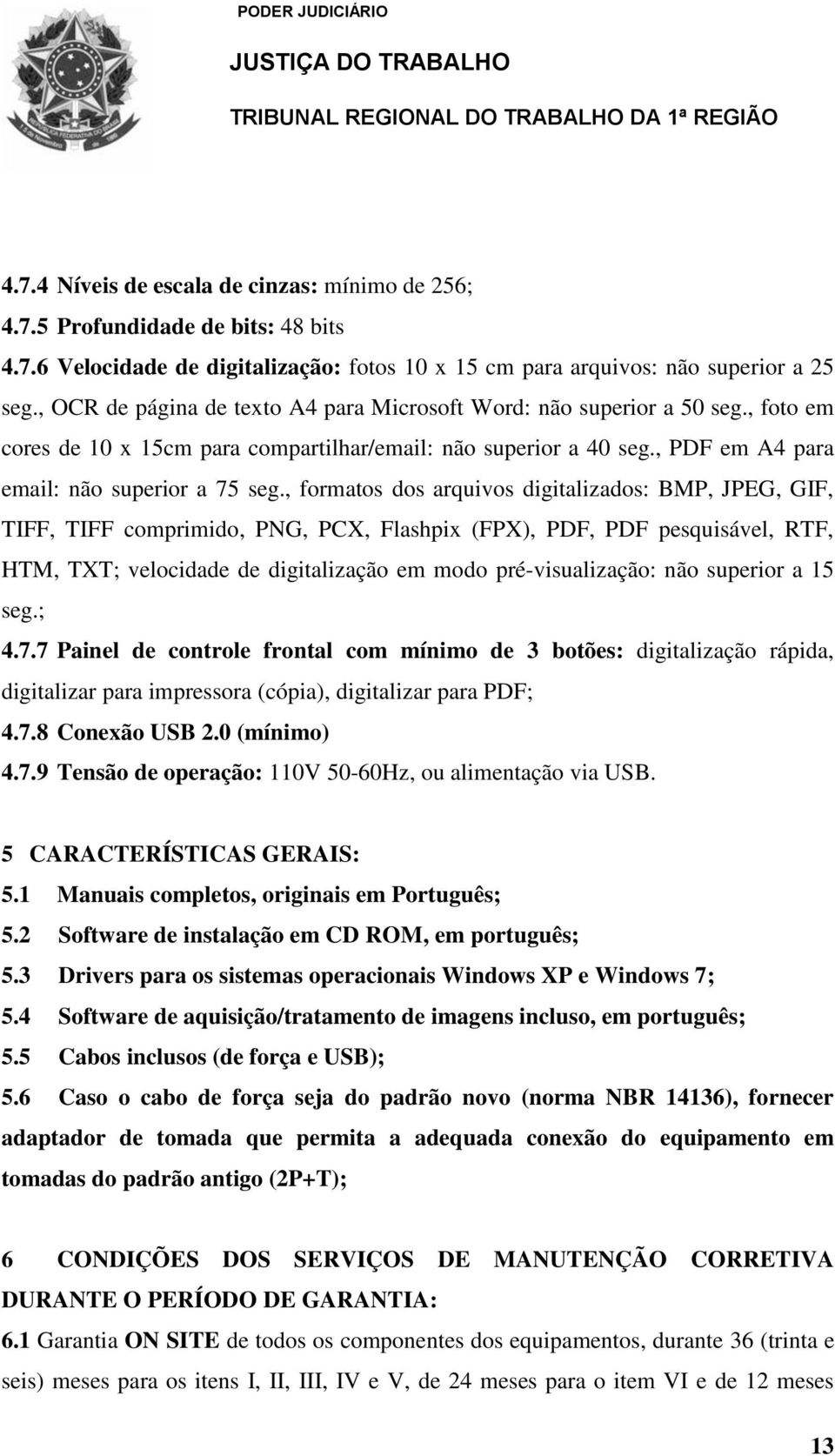 , formatos dos arquivos digitalizados: BMP, JPEG, GIF, TIFF, TIFF comprimido, PNG, PCX, Flashpix (FPX), PDF, PDF pesquisável, RTF, HTM, TXT; velocidade de digitalização em modo pré-visualização: não