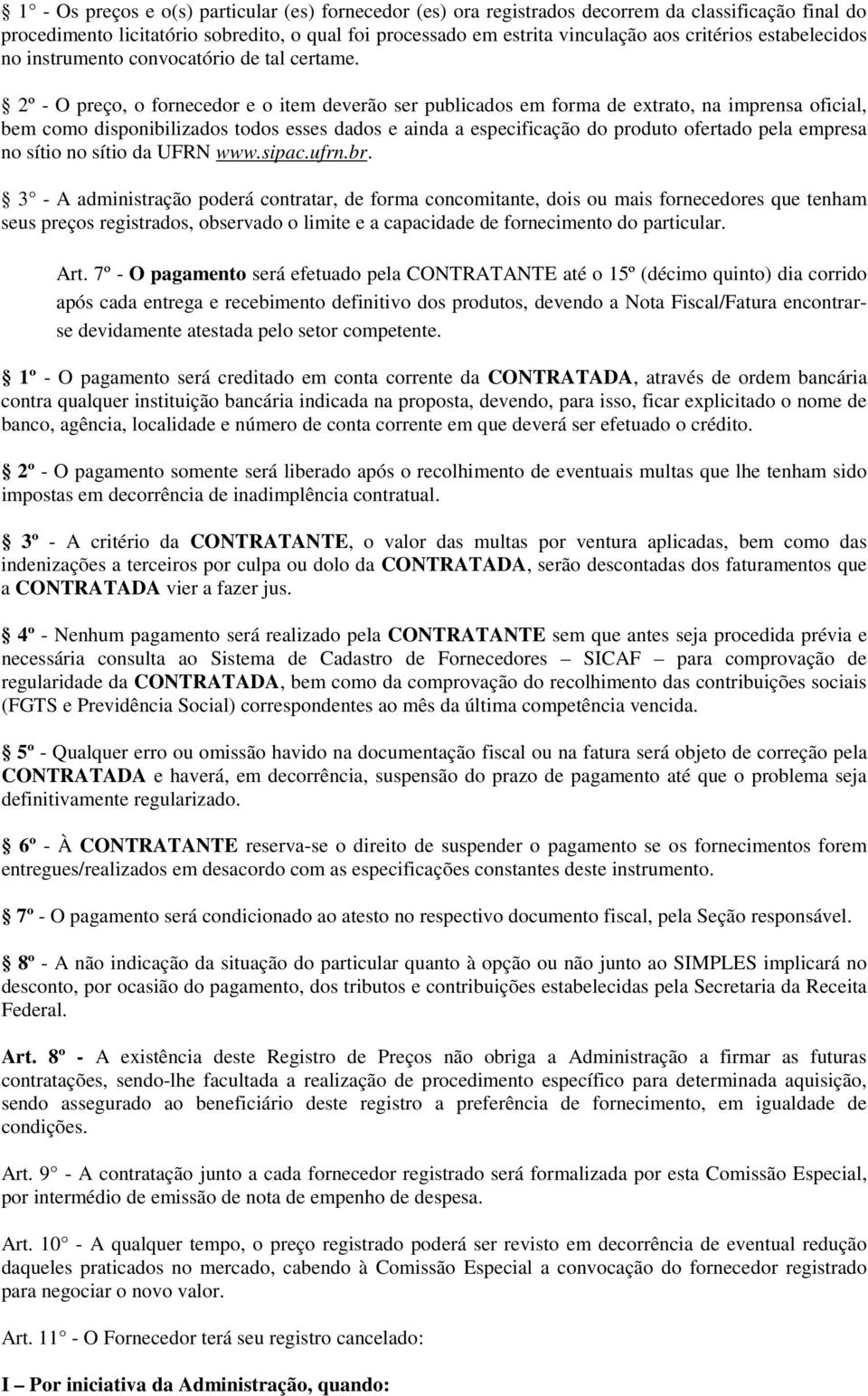 2º - O preço, o fornecedor e o item deverão ser publicados em forma de extrato, na imprensa oficial, bem como disponibilizados todos esses dados e ainda a especificação do produto ofertado pela