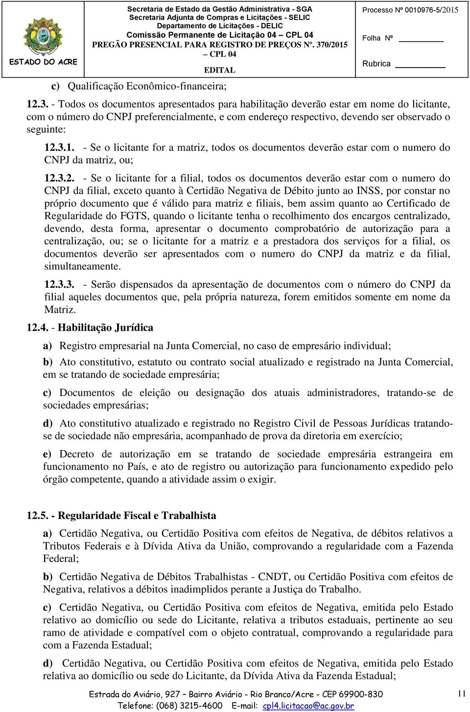 - Todos os documentos apresentados para habilitação deverão estar em nome do licitante, com o número do CNPJ preferencialmente, e com endereço respectivo, devendo ser observado o seguinte: 12