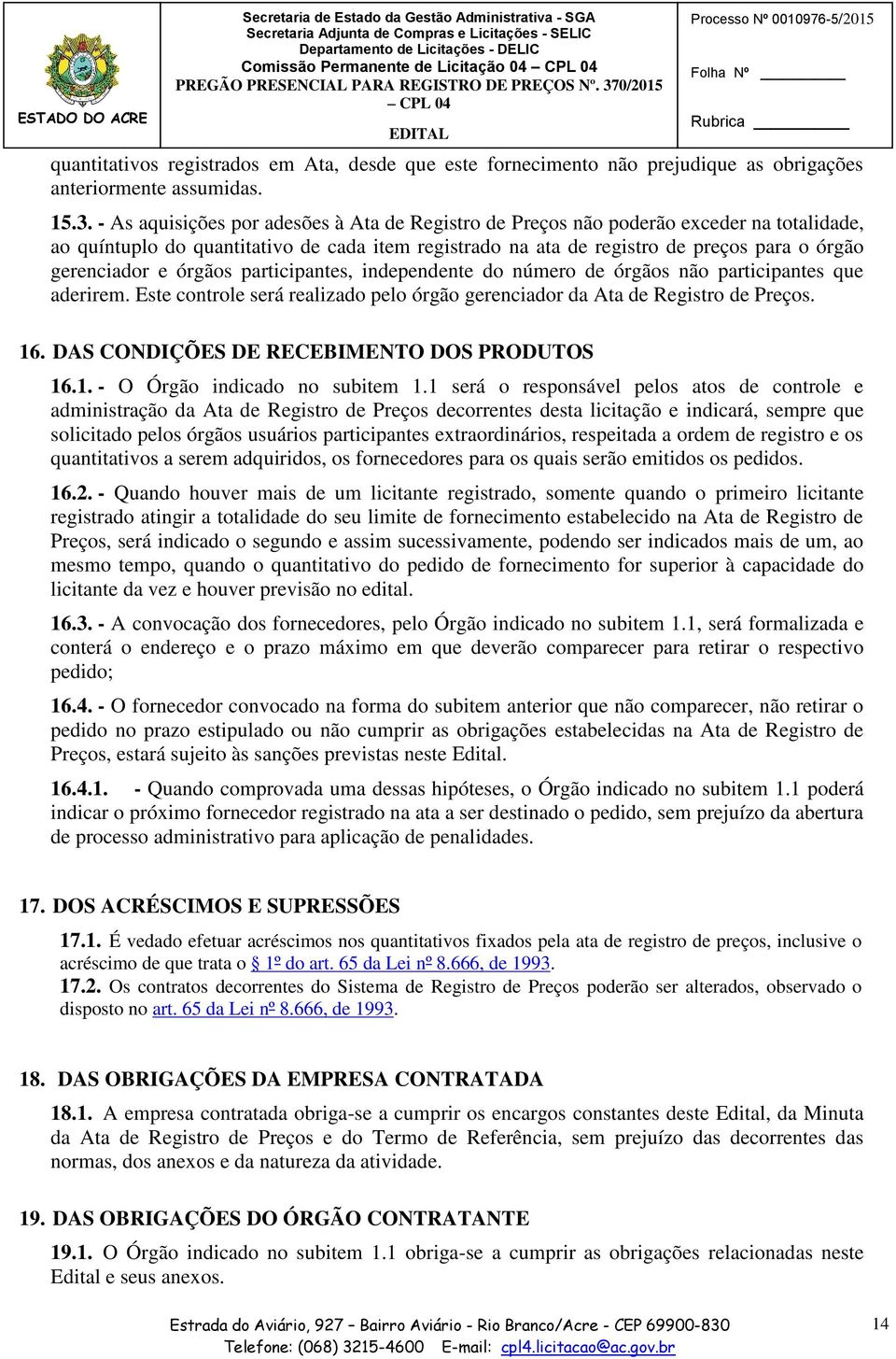 - As aquisições por adesões à Ata de Registro de Preços não poderão exceder na totalidade, ao quíntuplo do quantitativo de cada item registrado na ata de registro de preços para o órgão gerenciador e