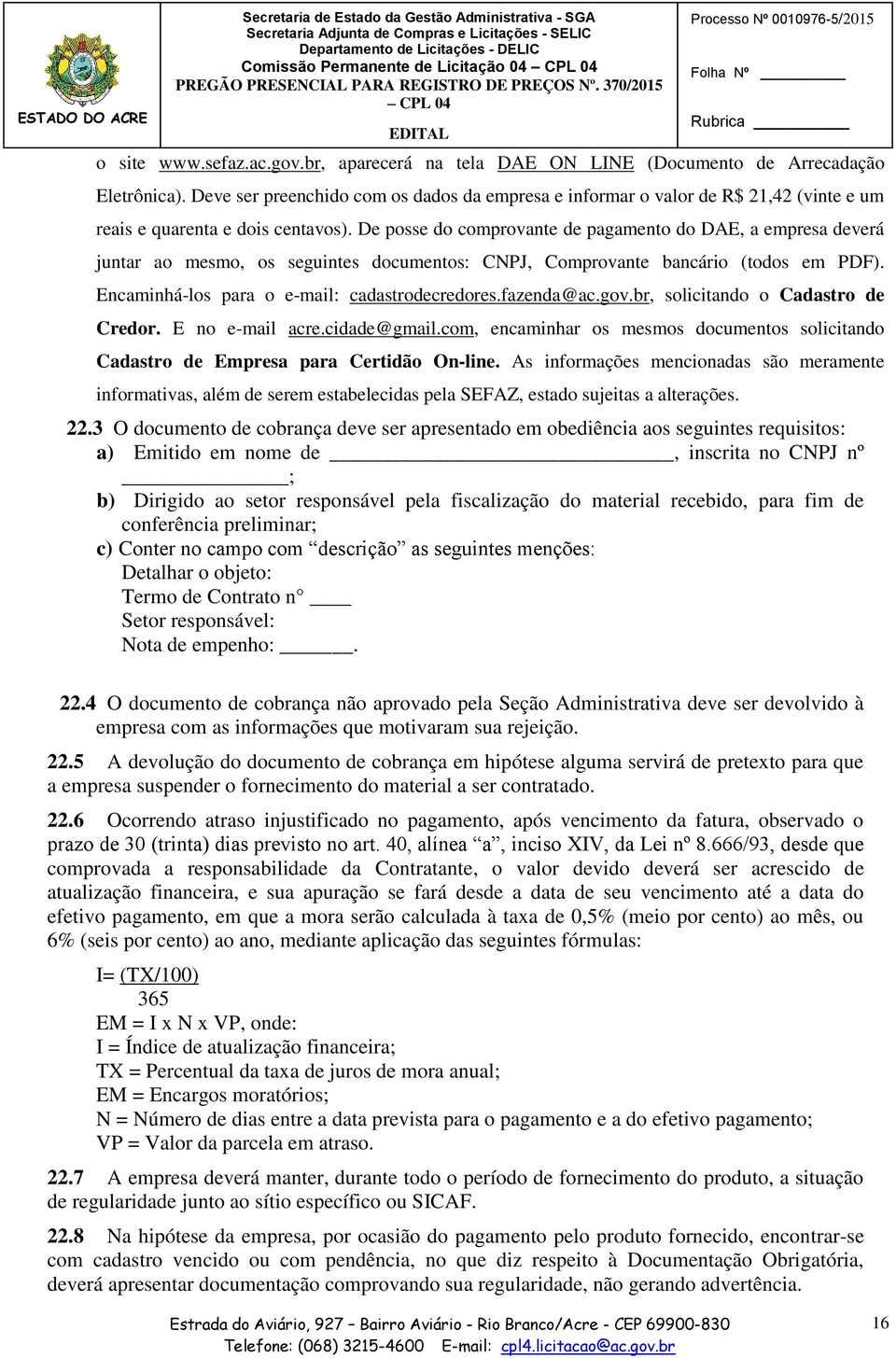 De posse do comprovante de pagamento do DAE, a empresa deverá juntar ao mesmo, os seguintes documentos: CNPJ, Comprovante bancário (todos em PDF). Encaminhá-los para o e-mail: cadastrodecredores.