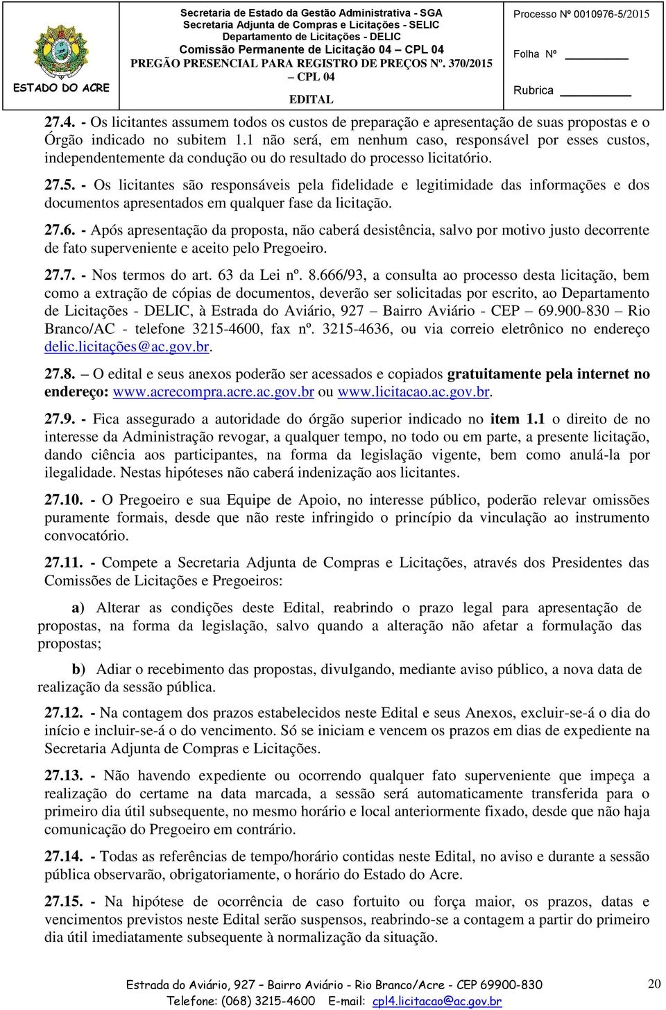 - Os licitantes são responsáveis pela fidelidade e legitimidade das informações e dos documentos apresentados em qualquer fase da licitação. 27.6.