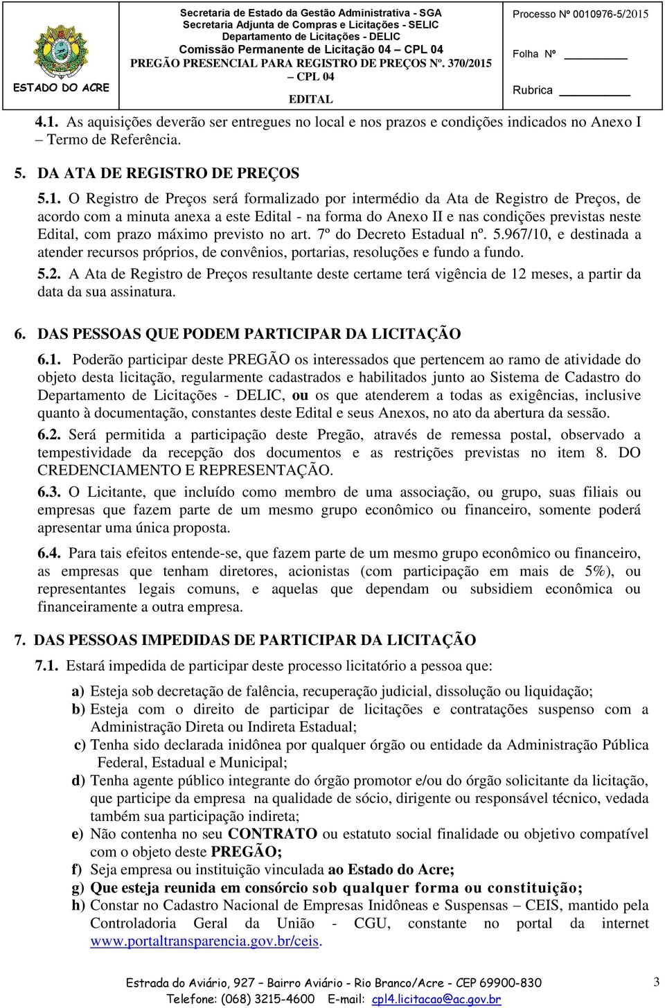 O Registro de Preços será formalizado por intermédio da Ata de Registro de Preços, de acordo com a minuta anexa a este Edital - na forma do Anexo II e nas condições previstas neste Edital, com prazo