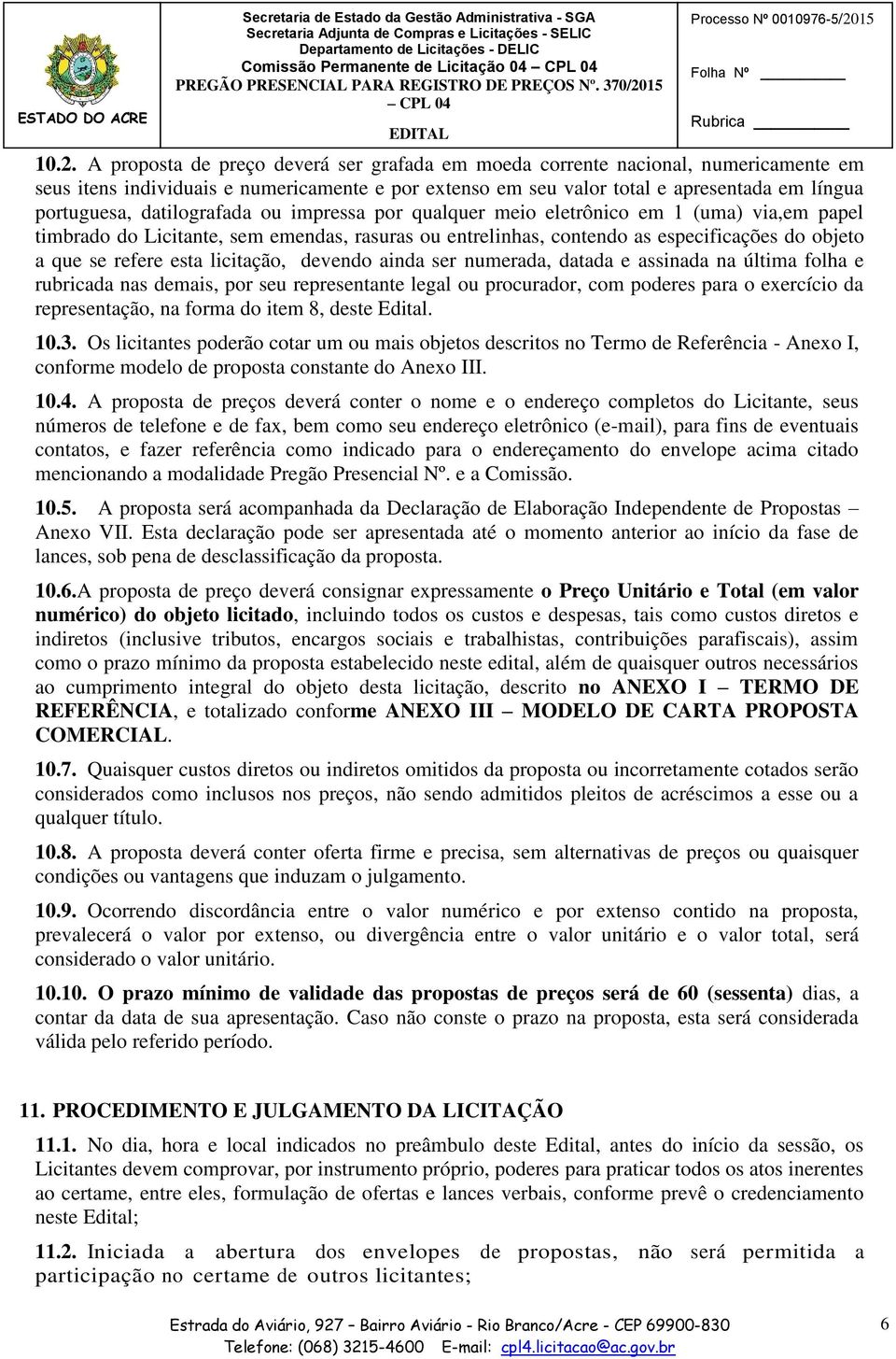 A proposta de preço deverá ser grafada EDITALem moeda corrente nacional, numericamente em seus itens individuais e numericamente e por extenso em seu valor total e apresentada em língua portuguesa,