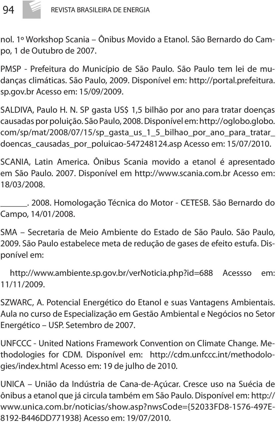 SP gasta US$ 1,5 bilhão por ano para tratar doenças causadas por poluição. São Paulo, 2008. Disponível em: http://oglobo.