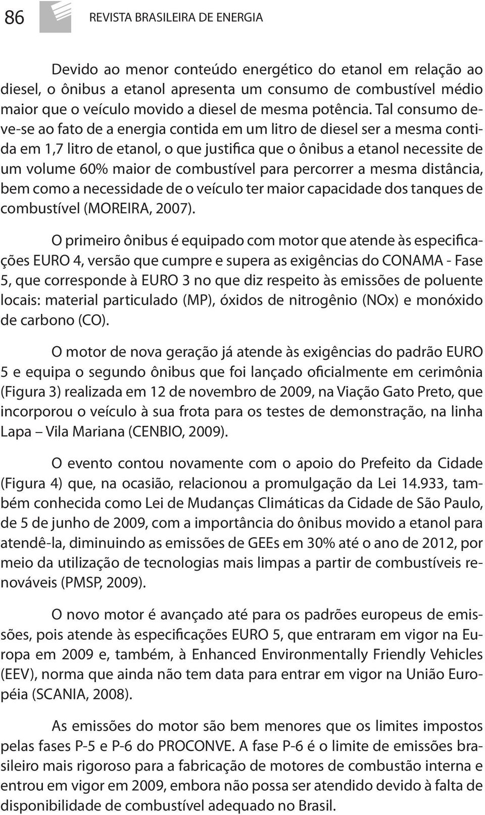 Tal consumo deve-se ao fato de a energia contida em um litro de diesel ser a mesma contida em 1,7 litro de etanol, o que justifica que o ônibus a etanol necessite de um volume 60% maior de