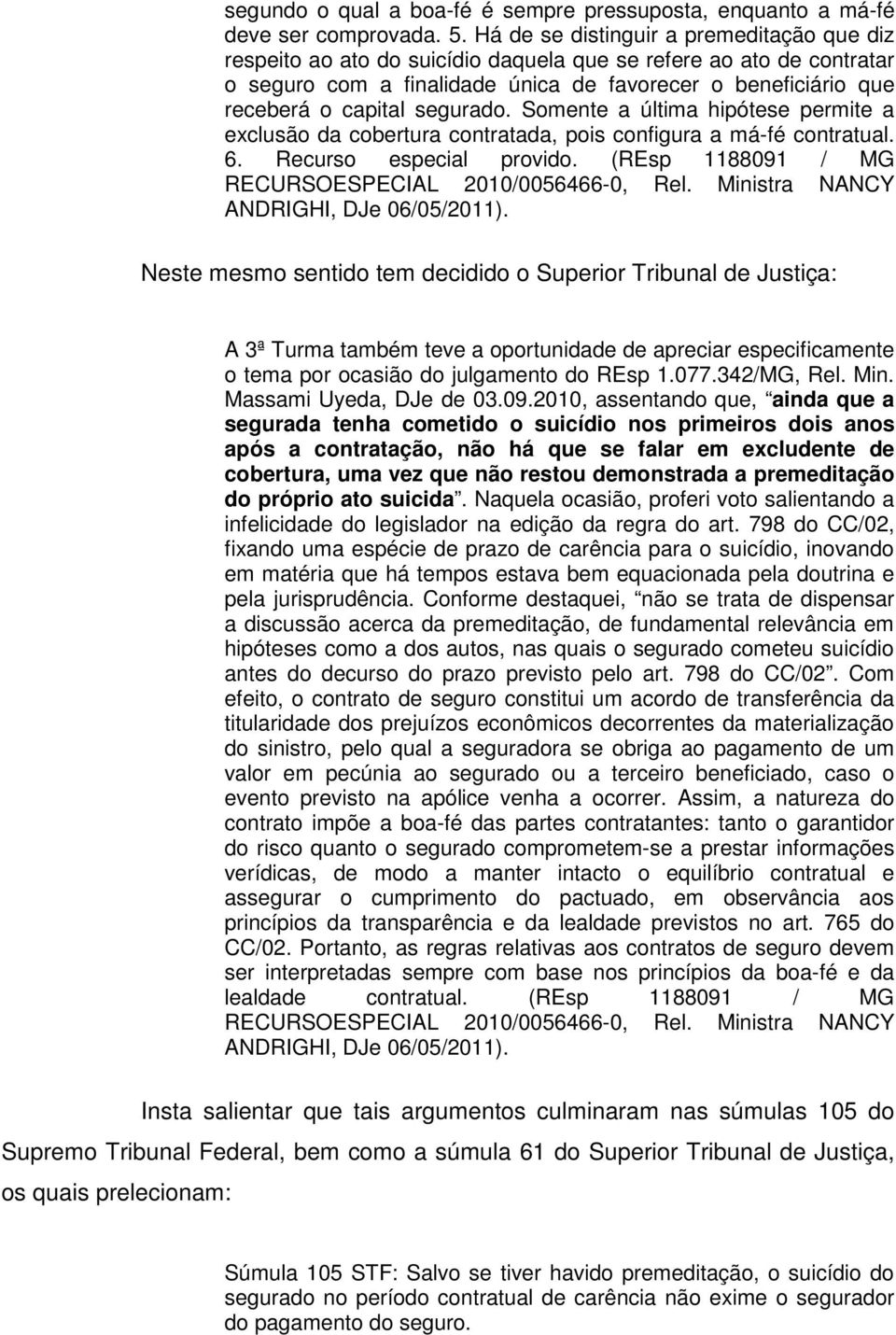 segurado. Somente a última hipótese permite a exclusão da cobertura contratada, pois configura a má-fé contratual. 6. Recurso especial provido. (REsp 1188091 / MG RECURSOESPECIAL 2010/0056466-0, Rel.