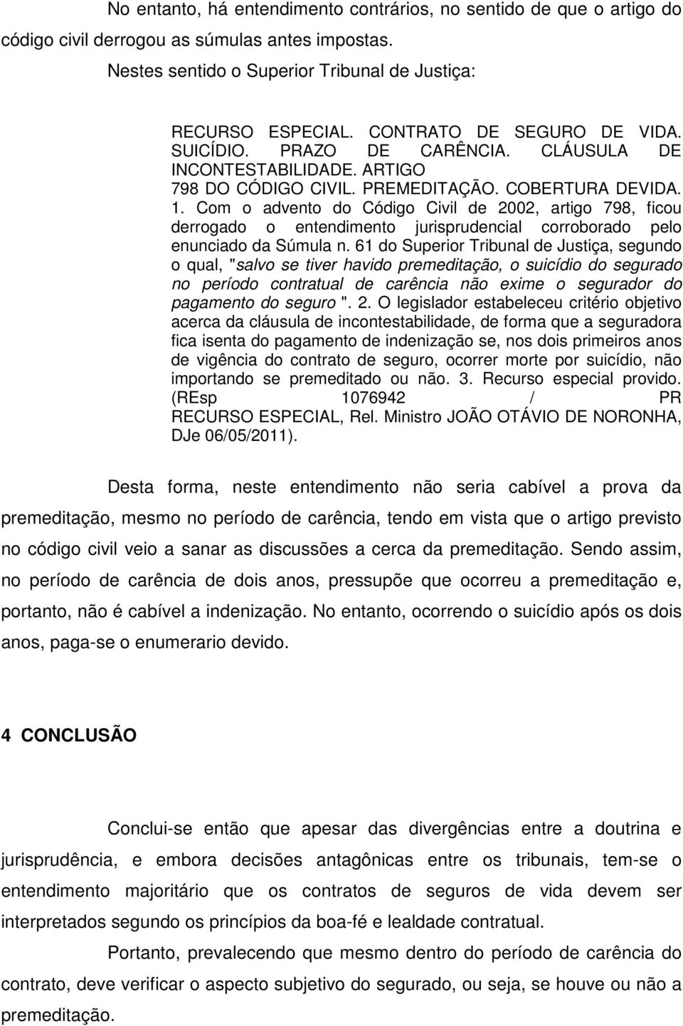 Com o advento do Código Civil de 2002, artigo 798, ficou derrogado o entendimento jurisprudencial corroborado pelo enunciado da Súmula n.