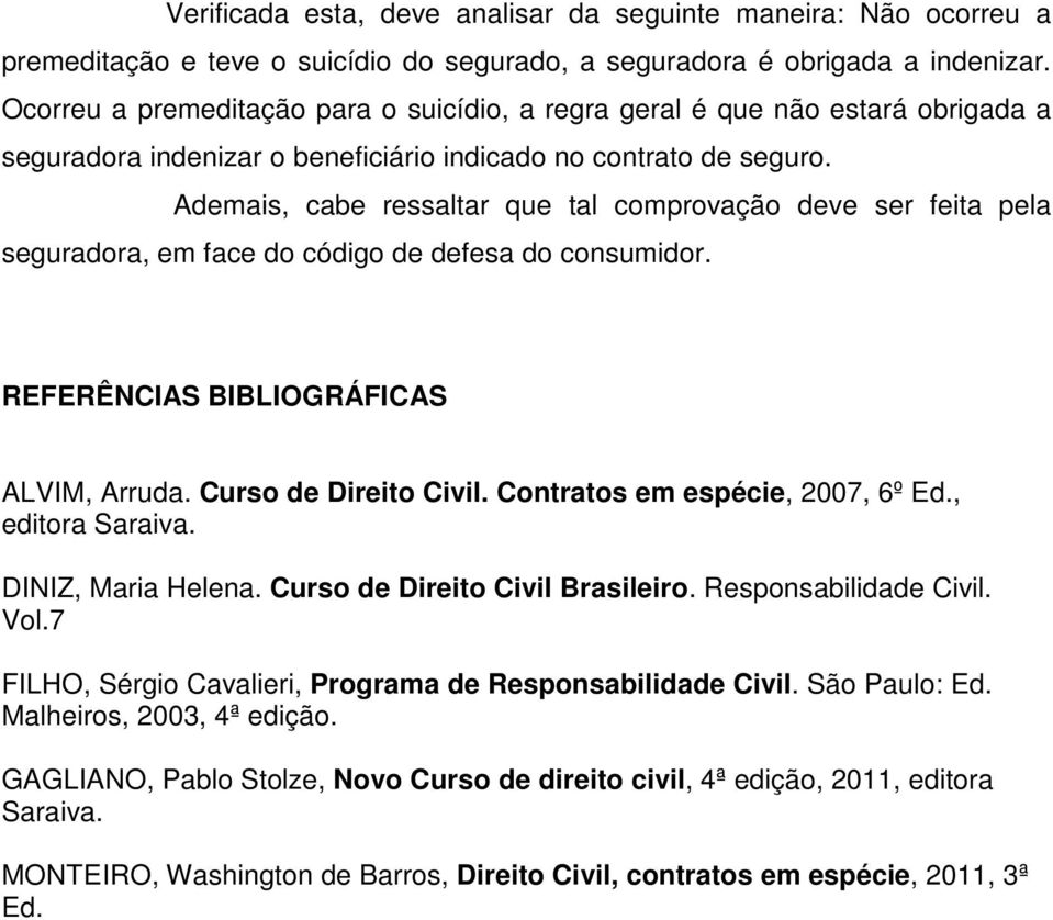 Ademais, cabe ressaltar que tal comprovação deve ser feita pela seguradora, em face do código de defesa do consumidor. REFERÊNCIAS BIBLIOGRÁFICAS ALVIM, Arruda. Curso de Direito Civil.