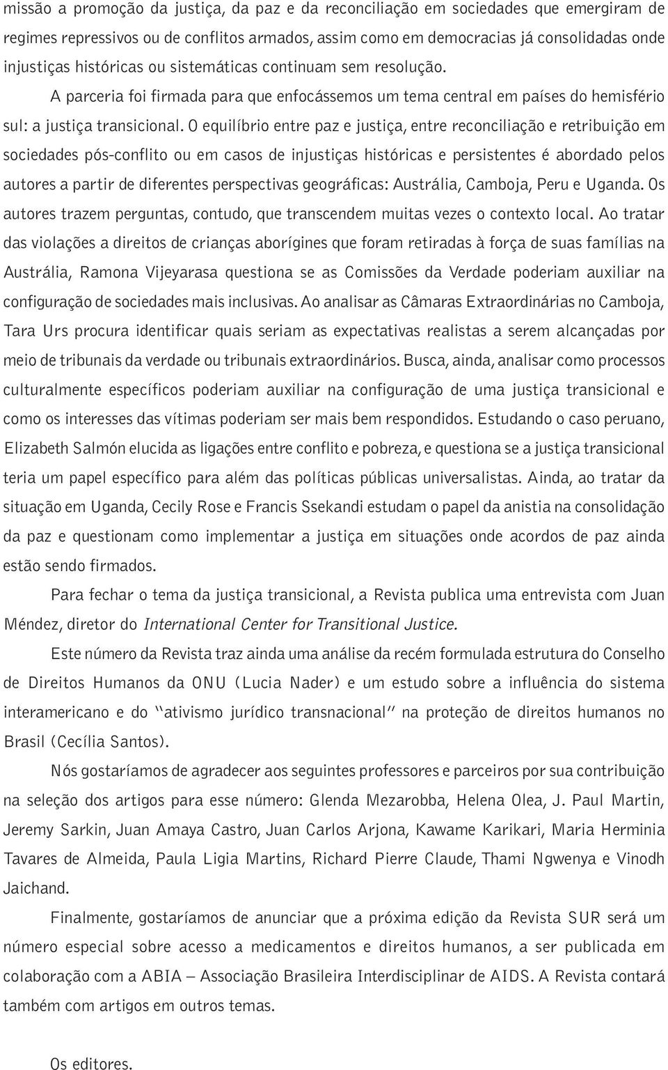 O equilíbrio entre paz e justiça, entre reconciliação e retribuição em sociedades pós-conflito ou em casos de injustiças históricas e persistentes é abordado pelos autores a partir de diferentes