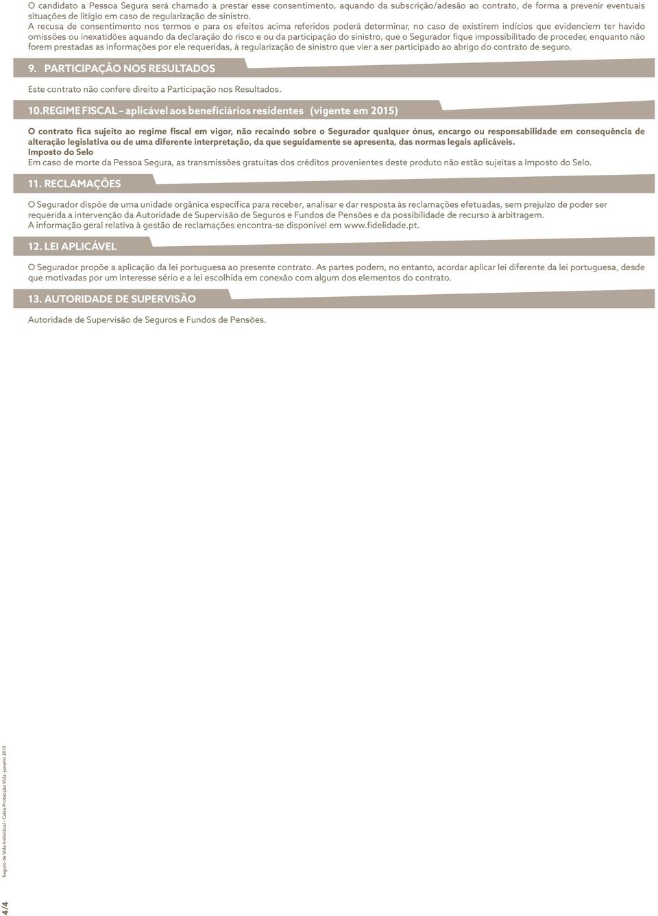 A recusa de consentimento nos termos e para os efeitos acima referidos poderá determinar, no caso de existirem indícios que evidenciem ter havido omissões ou inexatidões aquando da declaração do