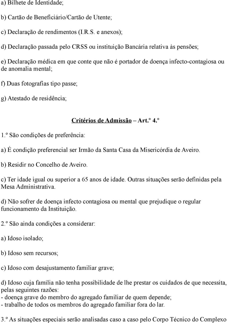 Duas fotografias tipo passe; g) Atestado de residência; 1.º São condições de preferência: Critérios de Admissão Art.º 4.º a) É condição preferencial ser Irmão da Santa Casa da Misericórdia de Aveiro.