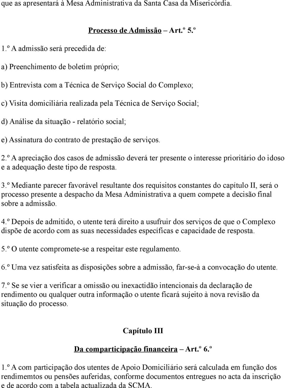 prestação de serviços. 2.º A apreciação dos casos de admissão deverá ter presente o interesse prioritário do idoso e a adequação deste tipo de resposta. 3.