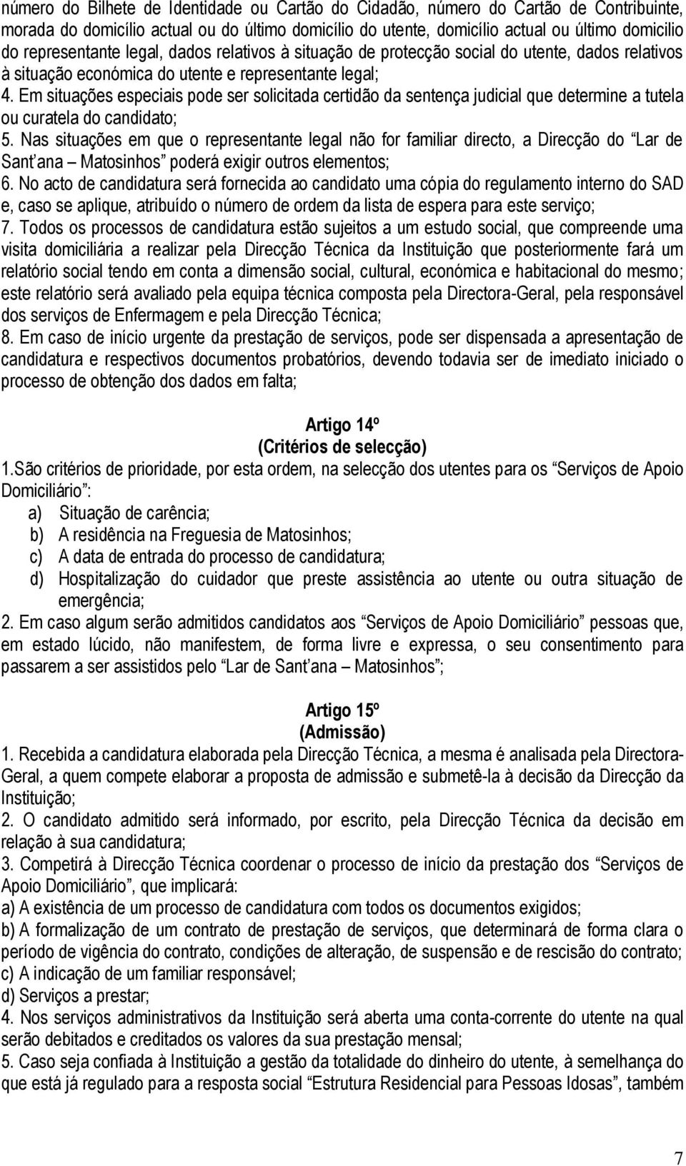 Em situações especiais pode ser solicitada certidão da sentença judicial que determine a tutela ou curatela do candidato; 5.